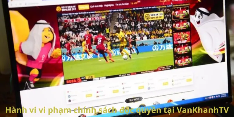 Hành vi vi phạm chính sách độc quyền tại VanKhanhTV