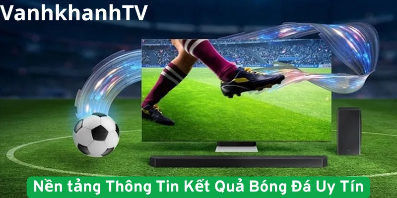 Nền tảng thông tin kết quả bóng đá uy tín